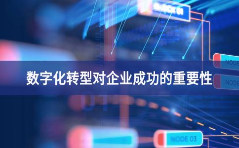 數(shù)字化轉型對企業(yè)成功的重要性