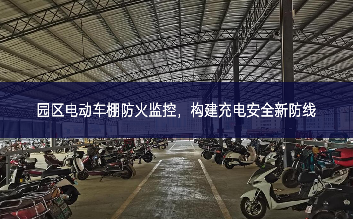 園區(qū)電動(dòng)車棚防火監(jiān)控，構(gòu)建充電安全新防線