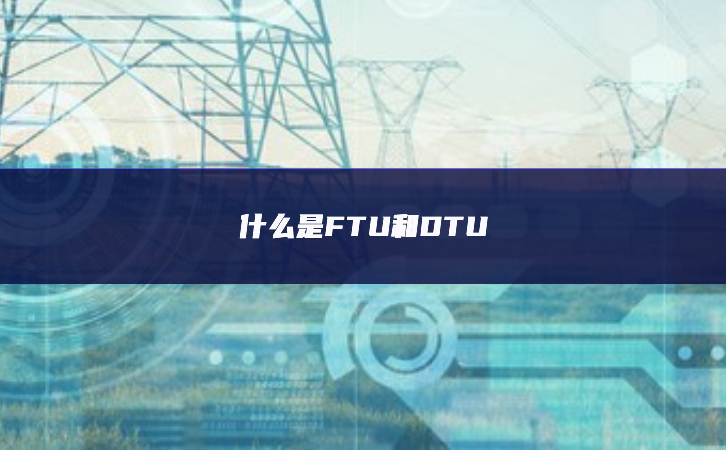 什么是FTU和DTU