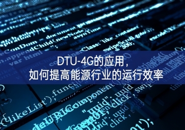 DTU-4G的應(yīng)用，如何提高能源行業(yè)的運(yùn)行效率