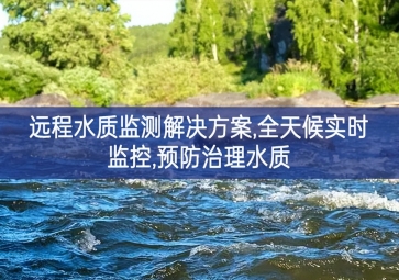 「環(huán)境監(jiān)測(cè)」遠(yuǎn)程水質(zhì)監(jiān)測(cè)解決方案，全天候?qū)崟r(shí)監(jiān)控，預(yù)防治理水質(zhì)