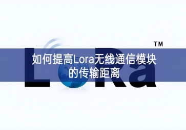 如何提高Lora無線通信模塊的傳輸距離