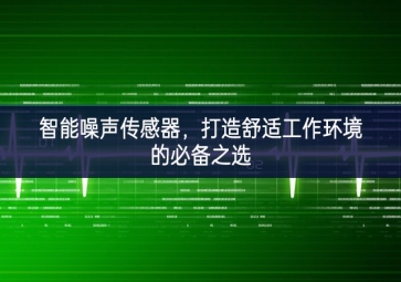 智能噪聲傳感器，打造舒適工作環(huán)境的必備之選