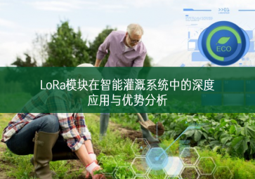 LoRa模塊在智能灌溉系統(tǒng)中的深度應(yīng)用與優(yōu)勢分析